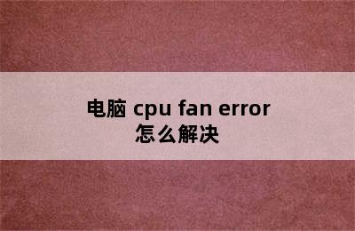 电脑 cpu fan error怎么解决